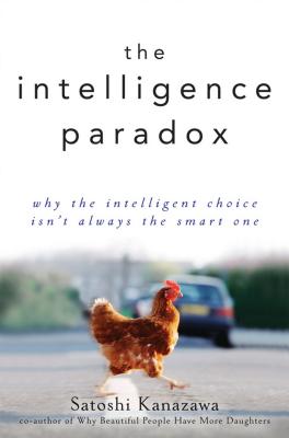 The Intelligence Paradox: Why the Intelligent Choice Isn't Always the Smart One - Satoshi Kanazawa