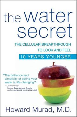The Water Secret: The Cellular Breakthrough to Look and Feel 10 Years Younger - Howard Murad
