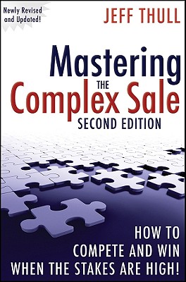 Mastering the Complex Sale: How to Compete and Win When the Stakes Are High] - Jeff Thull