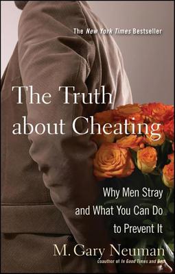 The Truth about Cheating: Why Men Stray and What You Can Do to Prevent It - M. Gary Neuman