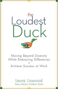 The Loudest Duck: Moving Beyond Diversity While Embracing Differences to Achieve Success at Work - Laura A. Liswood