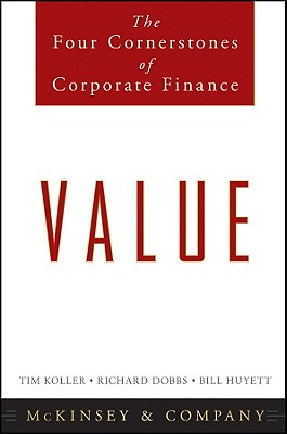 Value: The Four Cornerstones of Corporate Finance - Mckinsey & Company Inc