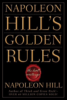 Napoleon Hill's Golden Rules: The Lost Writings - Napoleon Hill