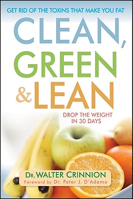 Clean, Green, and Lean: Get Rid of the Toxins That Make You Fat - Walter Crinnion