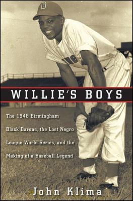 Willie's Boys: The 1948 Birmingham Black Barons, the Last Negro League World Series, and the Making of a Baseball Legend - John Klima