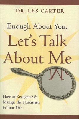 Enough about You, Let's Talk about Me: How to Recognize and Manage the Narcissists in Your Life - Les Carter