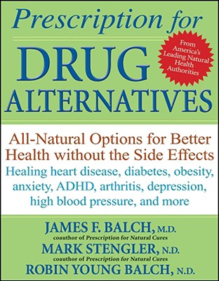 Prescription for Drug Alternatives: All-Natural Options for Better Health Without the Side Effects - James F. Balch