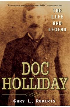 Doc Holliday: The Life and Legend - Gary L. Roberts