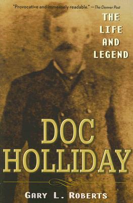 Doc Holliday: The Life and Legend - Gary L. Roberts