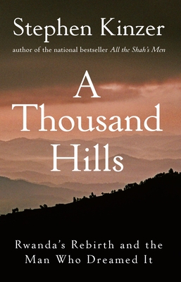 A Thousand Hills: Rwanda's Rebirth and the Man Who Dreamed It - Stephen Kinzer