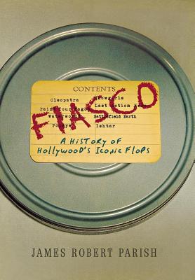 Fiasco: A History of Hollywood's Iconic Flops - James Robert Parish