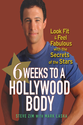 6 Weeks to a Hollywood Body: Look Fit and Feel Fabulous with the Secrets of the Stars - Steve Zim