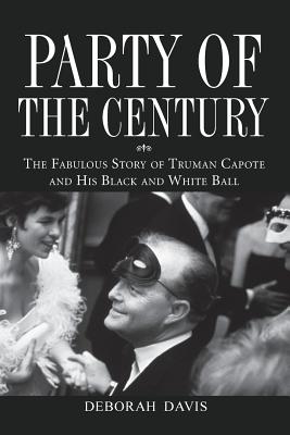 Party of the Century: The Fabulous Story of Truman Capote and His Black and White Ball - Deborah Davis