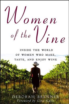 Women of the Vine: Inside the World of Women Who Make, Taste, and Enjoy Wine - Deborah Brenner