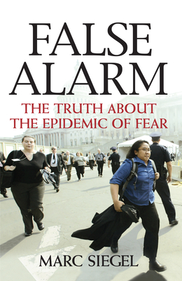 False Alarm: The Truth about the Epidemic of Fear - Marc Siegel