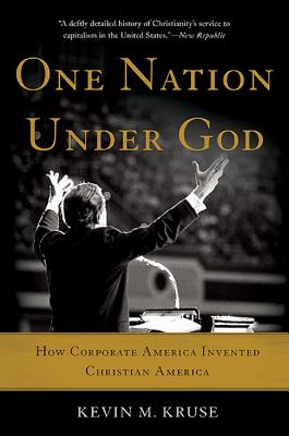 One Nation Under God: How Corporate America Invented Christian America - Kevin M. Kruse
