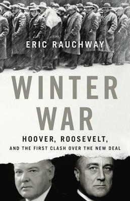 Winter War: Hoover, Roosevelt, and the First Clash Over the New Deal - Eric Rauchway