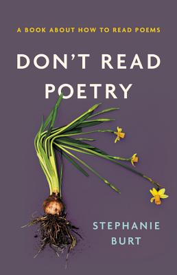 Don't Read Poetry: A Book about How to Read Poems - Stephanie Burt