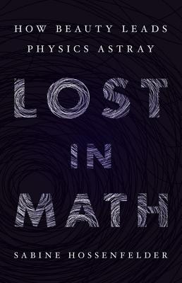 Lost in Math: How Beauty Leads Physics Astray - Sabine Hossenfelder