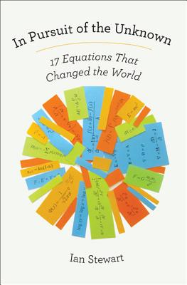 In Pursuit of the Unknown: 17 Equations That Changed the World - Ian Stewart