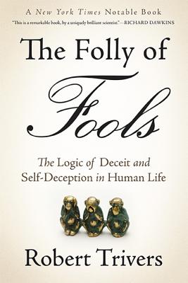 The Folly of Fools: The Logic of Deceit and Self-Deception in Human Life - Robert Trivers