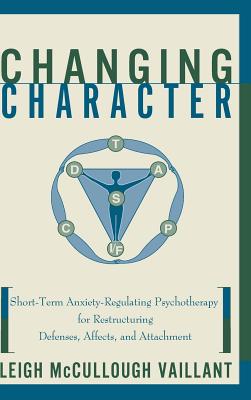 Changing Character: Short Term Anxiety-Regulating Psychotherapy for Restructuring Defense... - Leigh Mccullough Vaillant