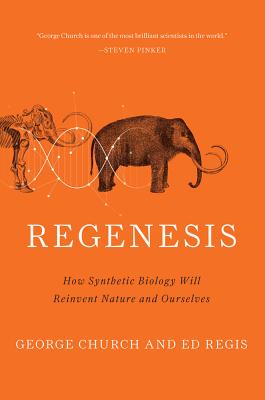 Regenesis: How Synthetic Biology Will Reinvent Nature and Ourselves - George M. Church