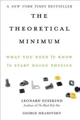 The Theoretical Minimum: What You Need to Know to Start Doing Physics - Leonard Susskind