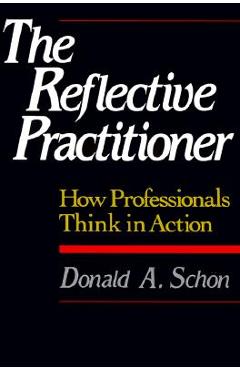 Coperta cărții 'The Reflective Practitioner: How Professionals Think in Action - Donald A. Schon'