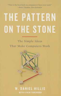 The Pattern on the Stone: The Simple Ideas That Make Computers Work - W. Daniel Hillis