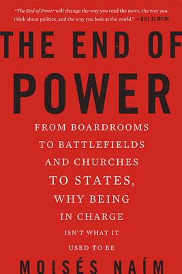 The End of Power: From Boardrooms to Battlefields and Churches to States, Why Being in Charge Isn't What It Used to Be - Moises Naim