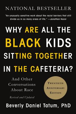 Why Are All the Black Kids Sitting Together in the Cafeteria?: And Other Conversations about Race - Beverly Daniel Tatum