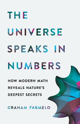 The Universe Speaks in Numbers: How Modern Math Reveals Nature's Deepest Secrets - Graham Farmelo