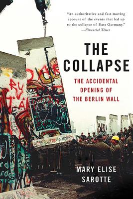 The Collapse: The Accidental Opening of the Berlin Wall - Mary Elise Sarotte