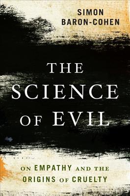 The Science of Evil: On Empathy and the Origins of Cruelty - Simon Baron-cohen