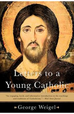 Coperta cărții 'Letters to a Young Catholic - George Weigel'