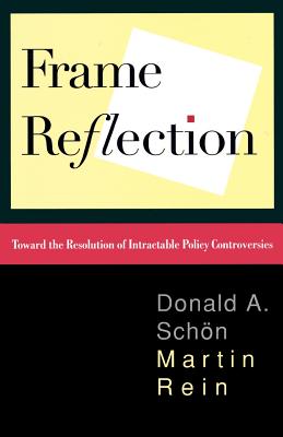 Frame Reflection: Toward the Resolution of Intractrable Policy Controversies - Donald A. Schon
