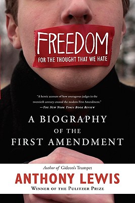 Freedom for the Thought That We Hate: A Biography of the First Amendment - Anthony Lewis