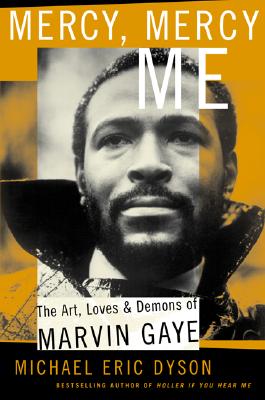Mercy, Mercy, Me: The Art, Loves and Demons of Marvin Gaye - Michael Eric Dyson