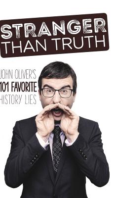 Stranger Than Truth: John Oliver's 101 Favorite History Lies - Paul Dorian