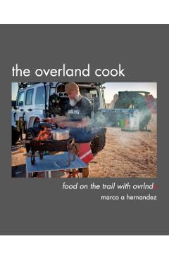 The Overland Cook - Marco A. Hernandez