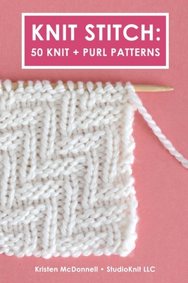 Knit Stitch: 50 Knit + Purl Patterns - Kristen Mcdonnell