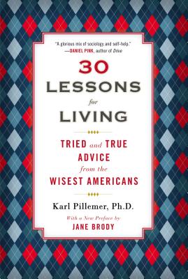 30 Lessons for Living: Tried and True Advice from the Wisest Americans - Karl Pillemer