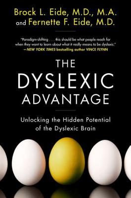 The Dyslexic Advantage: Unlocking the Hidden Potential of the Dyslexic Brain - Brock L. Eide