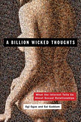 A Billion Wicked Thoughts: What the Internet Tells Us about Sexual Relationships - Ogi Ogas