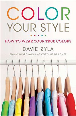 Color Your Style: How to Wear Your True Colors - David Zyla