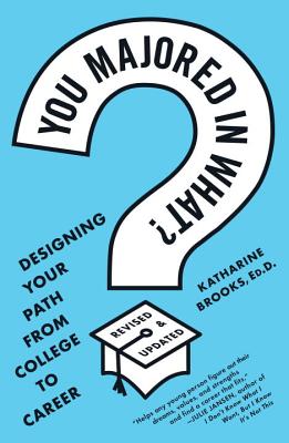 You Majored in What?: Designing Your Path from College to Career - Katharine Brooks