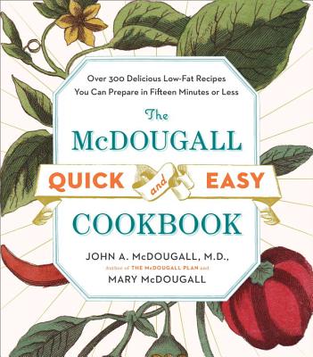 The McDougall Quick and Easy Cookbook: Over 300 Delicious Low-Fat Recipes You Can Prepare in Fifteen Minutes or Less - John A. Mcdougall