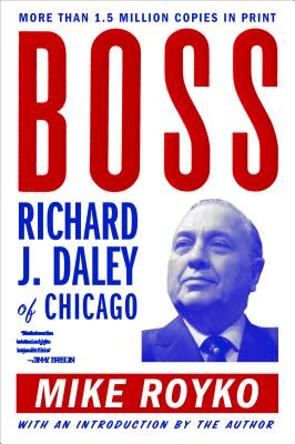 Boss: Richard J. Daley of Chicago - Mike Royko