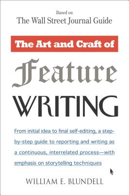 The Art and Craft of Feature Writing: Based on the Wall Street Journal Guide - William E. Blundell